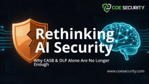 Rethinking AI Security: Why CASB and DLP Alone Are No Longer Enough