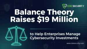 Balance Theory Raises $19 Million to Help Enterprises Make Smarter Cybersecurity Investment Decisions